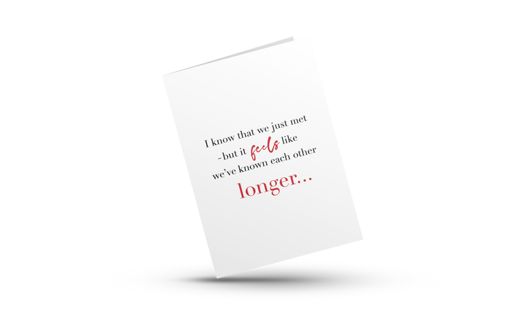 I Know That We Just Met...Feels Longer