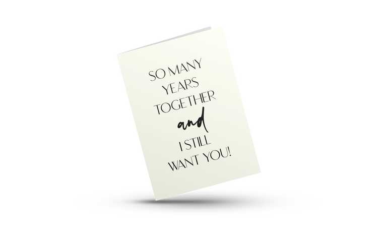 So Many Years Together and I Still Want You! | Love Greeting Card