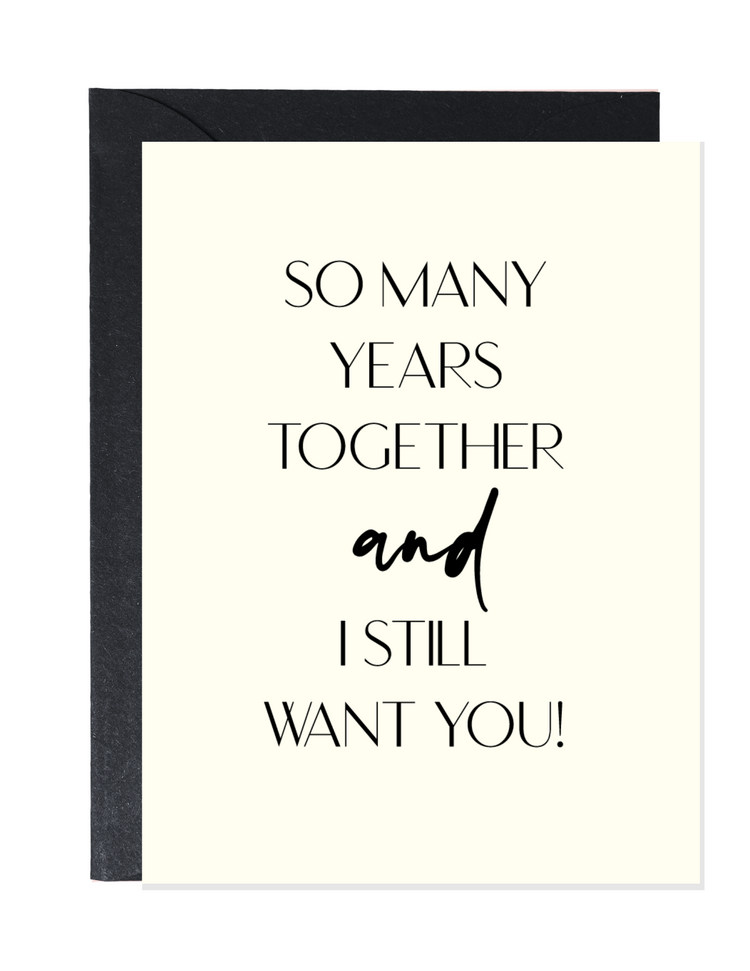 So Many Years Together and I Still Want You! | Love Greeting Card